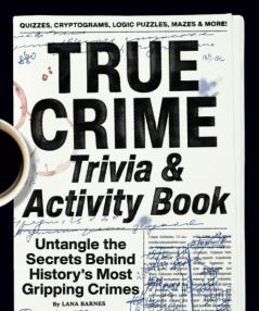 True Crime Trivia & Activity Book: Untangle the Secrets Behind History's Most Gripping Crimes