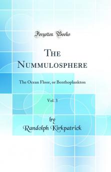 Nummulosphere Vol. 3: The Ocean Floor or Benthoplankton (Classic Reprint)