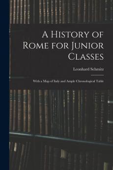 History of Rome for Junior Classes: With a Map of Italy and Ample Chronological Table (Classic Reprint)