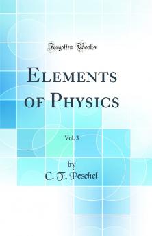 Elements of Physics Vol. 3 (Classic Reprint)