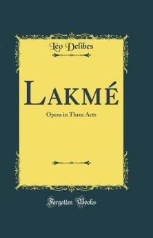 LakmÃ©: Opera in Three Acts (Classic Reprint)
