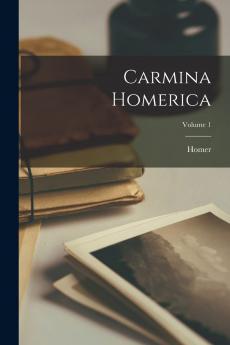 Carmina Homerica Vol. 1: Ilias (Classic Reprint)