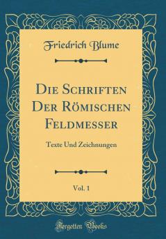 Die Schriften Der RÃ¶mischen Feldmesser Vol. 1: Texte Und Zeichnungen (Classic Reprint)