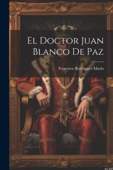 El Doctor Juan Blanco de Paz (Classic Reprint)