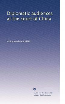 Diplomatic Audiences at the Court of China (Classic Reprint)