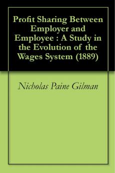 Profit Sharing Between Employer and Employee: A Study in the Evolution of the Wages System (Classic Reprint)