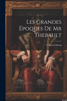 Les Grandes Ã‰poques de Mr. Thebault (Classic Reprint)