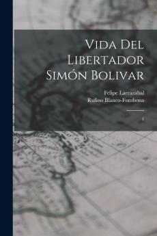 Vida del Libertador SimÃ³n BolÃ­var Vol. 1 (Classic Reprint)