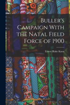 Buller's Campaign: With the Natal Field Force of 1900 (Classic Reprint)