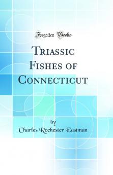 Triassic Fishes of Connecticut (Classic Reprint)