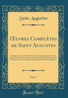 Å’uvres ComplÃ¨tes de Saint Augustin Vol. 7: Traduites pour la PremiÃ¨re Fois en FranÃ§ais; Sermons; Suite de la Premiere SÃ©rie Sermons DÃ©tachÃ©s sur Divers Passages de l'Ã‰criture Sainte DeuxiÃ¨me SÃ©rie SolennitÃ©s Et PanÃ©gyriques