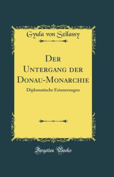 Der Untergang der Donau-Monarchie: Diplomatische Erinnerungen (Classic Reprint)