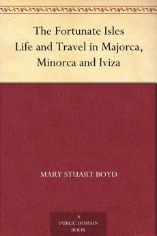 Fortunate Isles: Life and Travel in Majorca Minorca and Iviza (Classic Reprint)