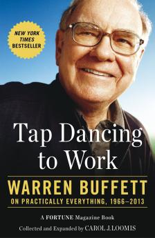 TAP DANCING TO WORK : WARREN BUFFETT ON PRACTICALLY EVERYTHING 1966-2013
