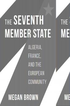 THE SEVENTH MEMBER STATE: ALGERIA FRANCE AND THE EUROPEAN