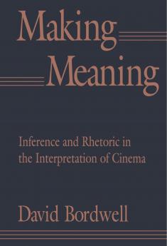Making Meaning: Inference and Rhetoric in the Interpretation of Cinema: 7 (Harvard Film Studies)