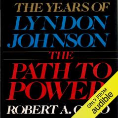 The Path to Power: The Years of Lyndon Johnson I: 1