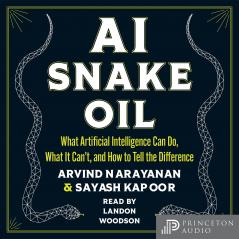 AI Snake Oil: What Artificial Intelligence Can Do What It Canâ€™t and How to Tell the Difference