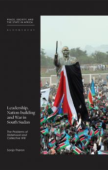Leadership Nation-building and War in South Sudan