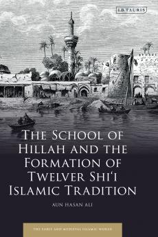 School of Hillah and the Formation of Twelver Shi'i Islamic Tradition