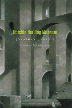 Outside the Dog Museum: A Novel of Love Death and Architecture: 4 (Answered Prayers 4)