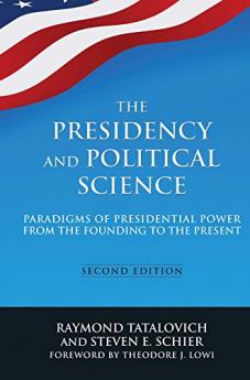 Presidency and Political Science: Paradigms of Presidential Power from the Founding to the Present: 2014