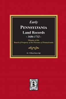 Early Pennsylvania Land Records Minutes of the Board of Property of the Province of Pennsylvania