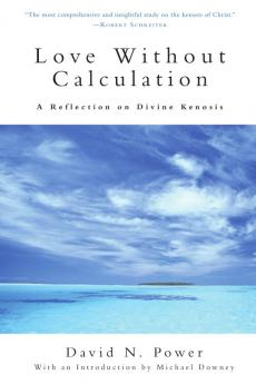 Love Without Calculation A Reflection on Divine Kenosis