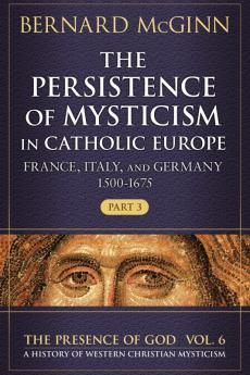 Persistence of Mysticism in Catholic Europe France Italy and Germany 1500-1675 Part 3
