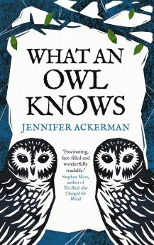 What an Owl Knows: The New Science of the Worldâ€™s Most Enigmatic Birds