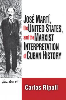 Jose Marti the United States and the Marxist Interpretation of Cuban