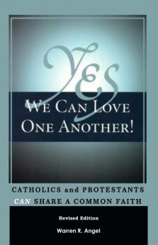 Yes We Can Love One Another!: Catholics and Protestants Can Share a Common Faith