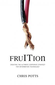 Fruition: Creating the Ultimate Corporate Strategy for Information Technology