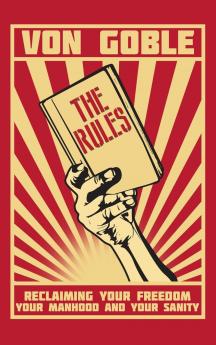 The Rules: Reclaiming Your Freedom Your Manhood and Your Sanity