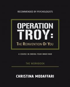 Operation Troy: The Reinvention Of You A Course In Ending Your Inner War- The Workbook