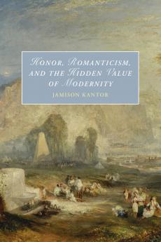 Honor Romanticism and the Hidden Value of Modernity