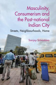 Masculinity Consumerism and the Post-National Indian City