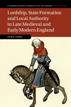 Lordship State Formation and Local Authority in Late Medieval and Early Modern England