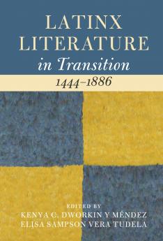 Latinx Literature in Transition 1444-1886: Volume 1