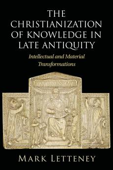The Christianization of Knowledge in Late Antiquity