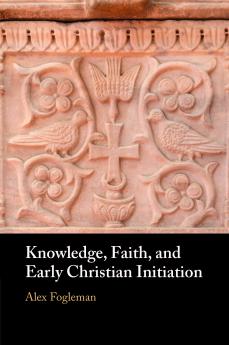 Knowledge Faith and Early Christian Initiation