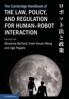 The Cambridge Handbook of the Law Policy and Regulation for Humanâ€“Robot Interaction