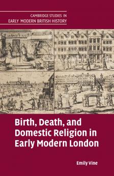 Birth Death and Domestic Religion in Early Modern London
