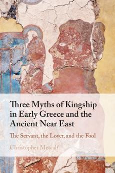 Three Myths of Kingship in Early Greece and the Ancient Near East