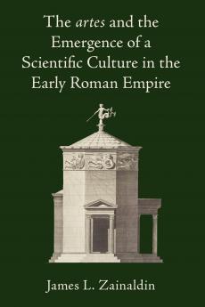 The <i>artes</i> and the Emergence of a Scientific Culture in the Early Roman Empire