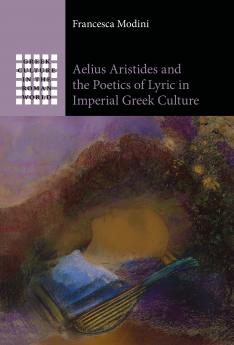 Aelius Aristides and the Poetics of Lyric in Imperial Greek Culture