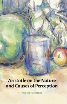 Aristotle on the Nature and Causes of Perception