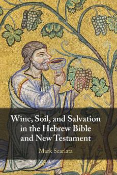 Wine Soil and Salvation in the Hebrew Bible and New Testament