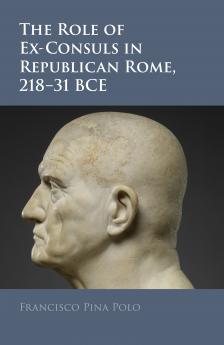The Role of Ex-Consuls in Republican Rome 218â€“31 BCE