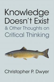 Knowledge Doesn't Exist and Other Thoughts on Critical Thinking
